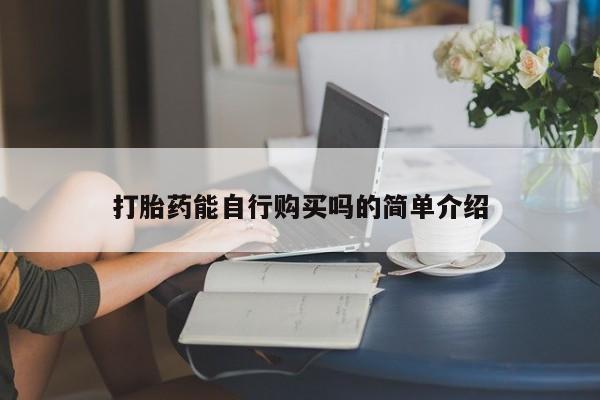 哪有私人卖打胎药的啊打胎药能自行购买吗的简单介绍