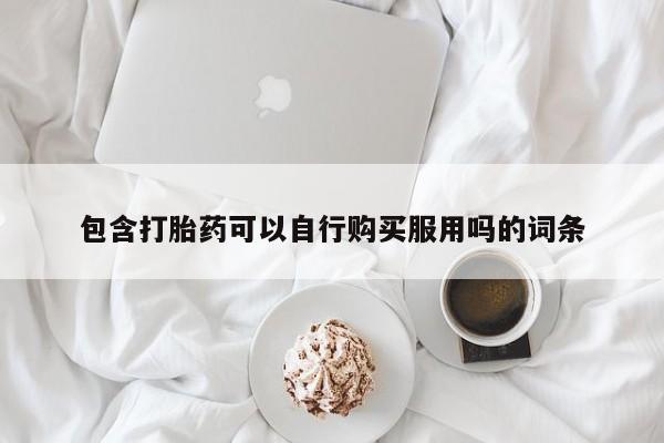 哪有私人卖打胎药的啊包含打胎药可以自行购买服用吗的词条
