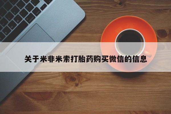 哪有私人卖打胎药的啊关于米非米索打胎药购买微信的信息