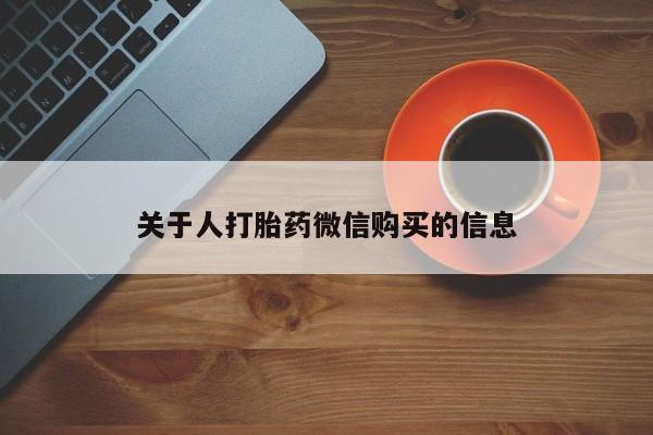 哪有私人卖打胎药的啊关于人打胎药微信购买的信息