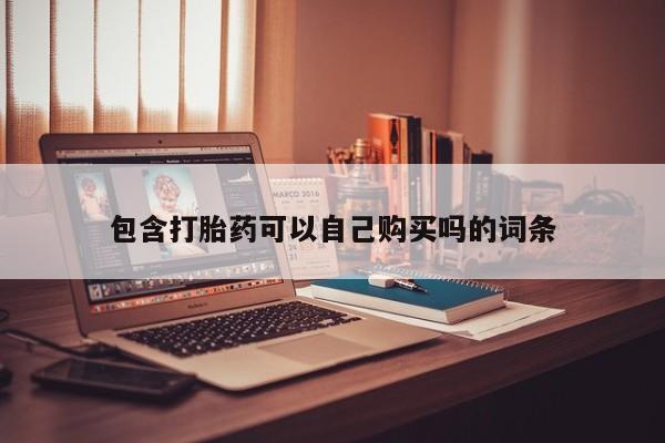哪有私人卖打胎药的啊包含打胎药可以自己购买吗的词条